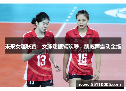 未来女超联赛：女球迷振臂欢呼，助威声震动全场